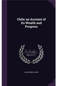 Chile; an Account of Its Wealth and Progress