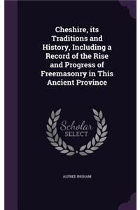 Cheshire, its Traditions and History, Including a Record of the Rise and Progress of Freemasonry in This Ancient Province