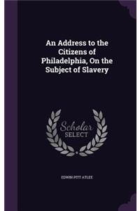 Address to the Citizens of Philadelphia, On the Subject of Slavery