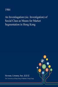 An Investiagation (Sic. Investigation) of Social Class as Means for Market Segmentation in Hong Kong