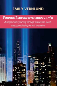 Finding Perspective through 9/11: A single mom's journey through depression, death, lupus, and finding the will to survive.