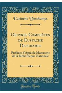 Oeuvres Complï¿½tes de Eustache DesChamps: Publiï¿½es d'Aprï¿½s Le Manuscrit de la Bibliothï¿½que Nationale (Classic Reprint)