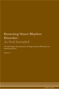 Reversing Heart Rhythm Disorder: As God Intended the Raw Vegan Plant-Based Detoxification & Regeneration Workbook for Healing Patients. Volume 1