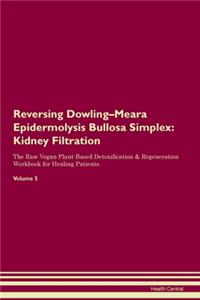 Reversing Dowling-Meara Epidermolysis Bullosa Simplex: Kidney Filtration The Raw Vegan Plant-Based Detoxification & Regeneration Workbook for Healing Patients. Volume 5