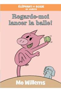 ?l?phant Et Rosie: Regarde-Moi Lancer La Balle!