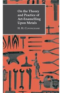 On the Theory and Practice of Art-Enamelling Upon Metals