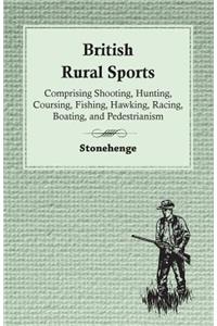 British Rural Sports; Comprising Shooting, Hunting, Coursing, Fishing, Hawking, Racing, Boating, And Pedestrianism