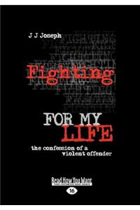 Fighting for My Life: The Confession of a Violent Offender (Large Print 16pt)