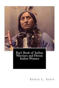 Boy's Book of Indian Warriors and Heroic Indian Women