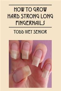 How to Grow Hard Strong Long Fingernails