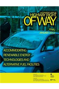 Alternative Uses of Highway Right of Way Accommodating Renewable Energy Technologies and Alternative Fuel Facilities