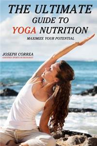 Ultimate Guide to Yoga Nutrition: Maximize Your Potential
