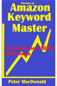 Become an Amazon Keyword Master - Maximize your Amazon Book sales