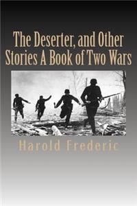 The Deserter, and Other Stories A Book of Two Wars