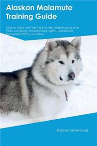 Alaskan Malamute Training Guide Alaskan Malamute Training Includes: Alaskan Malamute Tricks, Socializing, Housetraining, Agility, Obedience, Behavioral Training and More