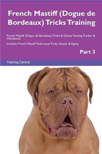 French Mastiff (Dogue de Bordeaux) Tricks Training French Mastiff (Dogue de Bordeaux) Tricks & Games Training Tracker & Workbook. Includes: French Mastiff Multi-Level Tricks, Games & Agility. Part 3