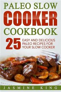 Paleo Slow Cooker Cookbook: 25 Easy and Delicious Paleo Recipes for Your Slow Cooker