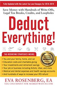 Deduct Everything! 2018 - 2019 Edition: Save Money with Hundreds of Write-Offs, Legal Tax Breaks, Credits, and Loopholes