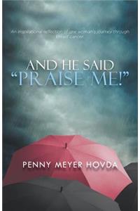 And He Said, Praise Me!