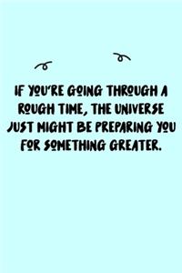 If you're going through a rough time, the Universe just might be preparing you for something greater. Journal