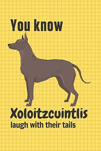 You know Xoloitzcuintlis laugh with their tails