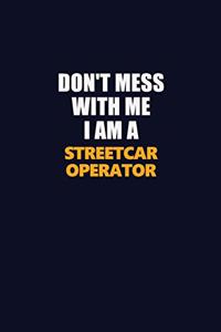 Don't Mess With Me I Am A Streetcar Operator