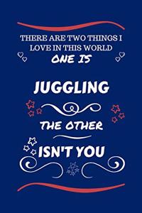 There Are Two Things I Love In This World One Is Juggling The Other Isn't You