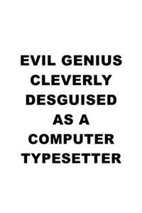 Evil Genius Cleverly Desguised As A Computer Typesetter