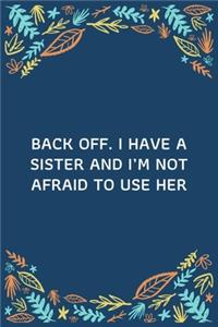 Back Off. I Have A Sister And I'm Not Afraid To Use Her
