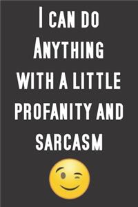 I can do anything with a little profanity and sarcasm.