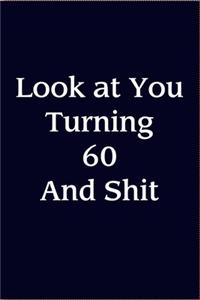 Look At You Turning 60 And Shit journal: Gift for Birthday Journal For 60 Year Old Women And Man (Funny Smart & Good Looking But That's Enough About Me Look At You Turning 60 & Shit)