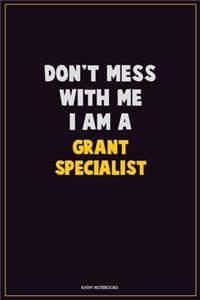 Don't Mess With Me, I Am A Grant Specialist