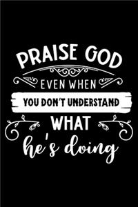 Praise God even when you don't understand what he's doing: Notebook lined with Inspiring Words - (120 pages, 6 in x 9 in)