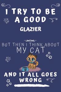 I Try To Be A Good Glazier But Then I Think About My Cat And It All Goes Wrong