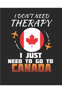 I Don't Need Therapy I Just Need To Go To Canada: Canada Travel Journal- Canada Vacation Journal - 150 Pages 8x10 - Packing Check List - To Do Lists - Outfit Planner And Much More