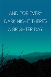 Inspirational Quote Notebook - 'And For Every Dark Night There's A Brighter Day.' - Inspirational Journal to Write in