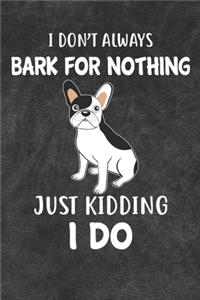 I Don't Always Bark For Nothing Just Kidding I Do Notebook Journal