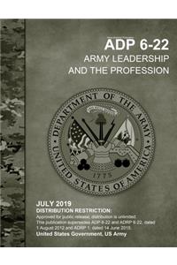 Army Doctrine Publication ADP 6-22 Army Leadership and the Profession July 2019