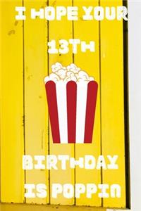 I Hope Your 13th Birthday Is Poppin