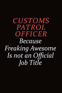 Customs Patrol Officer Because Freaking Awesome Is Not An Official job Title