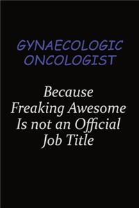 Gynaecologic oncologist Because Freaking Awesome Is Not An Official Job Title