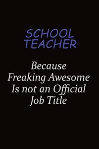 school teacher Because Freaking Awesome Is Not An Official Job Title