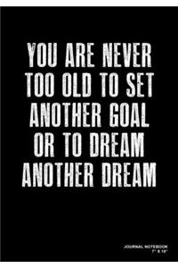 You Are Never Too Old To Set Another Goal Or To Dream Another Dream