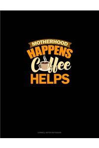 Motherhood Happens Coffee Helps
