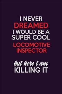 I Never Dreamed I Would Be A Super cool locomotive inspector But Here I Am Killing It