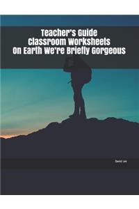 Teacher's Guide Classroom Worksheets On Earth We're Briefly Gorgeous