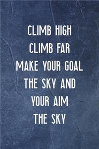 Climb High Climb Far Make Your Goal The Sky And Your Aim The Sky