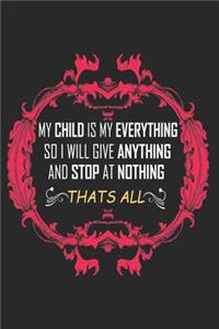 My Child Is My Everything So I Will Give Anything And Stop At Nothing That's All
