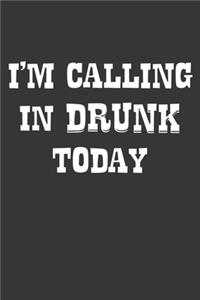 Im Calling In Drunk Today Notebook