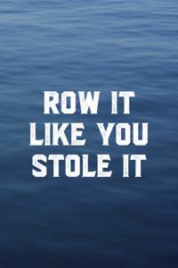 Row It Like You Stole It